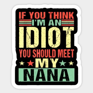 If You Think I'm An Idiot You Should Meet My Nana Sticker